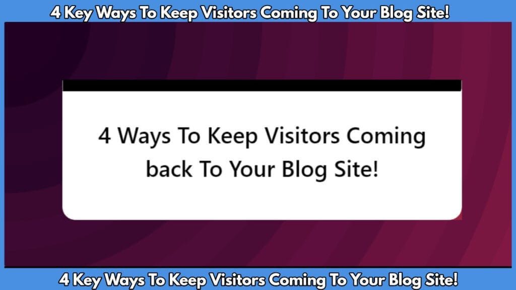 4 Key Ways to Keep Visitors Coming Back to Your Blog (Ultimate Guide 2025)