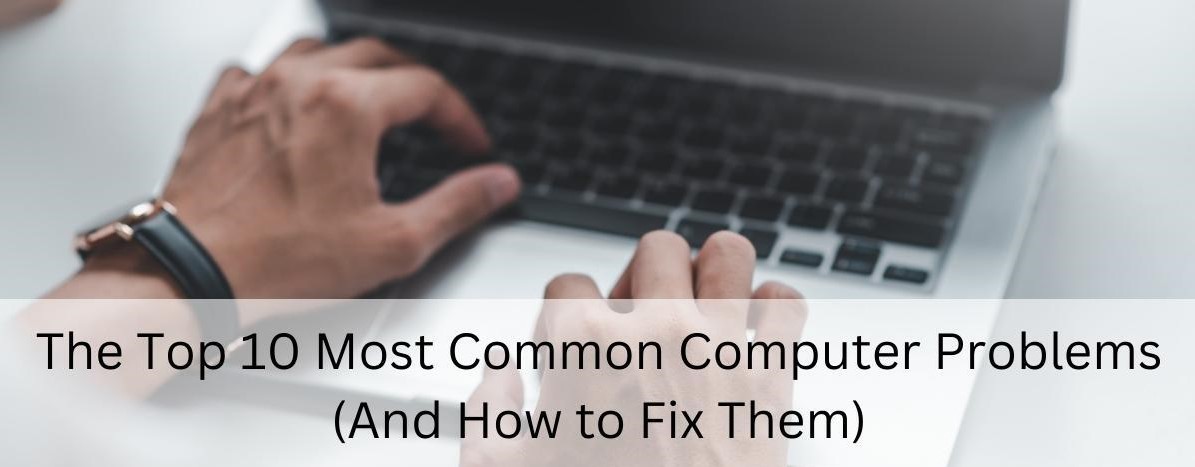 Top 10 Common Computer Problems and How to Fix Them